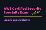 AWS Certified Security — Specialty | Logging and Monitoring (notes)