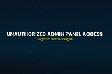 Unauthorized Admin Account Access via Google Authentication