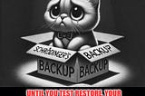 Schrödinger’s Backups: A Lesson in Uncertainty