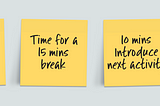 A horizontal row of Post-it® notes in between timed activities is one with ‘time for a 15 minute break’ written on it.