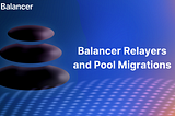 Balancer Relayers and Pool Migrations