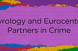 Papyrology and Eurocentrism, Partners in Crime