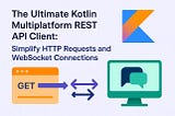 The Ultimate Kotlin Multiplatform REST API Client: Simplify HTTP Requests and WebSocket Connections