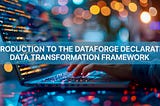 Introduction to the DataForge Declarative Transformation Framework — Part 1