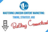Mastering LinkedIn Content Marketing: Timing, Strategy, and Building Connections