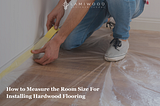 How to Measure the Room Size For Installing Hardwood Flooring