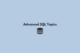 Advanced SQL Topics