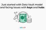 Just started with Data Vault model and facing issues with keys and hubs?