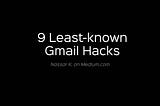 9 Least-known Gmail Hacks