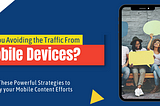 Are You Avoiding the Traffic From Mobile Devices? Grab it Using These Tips