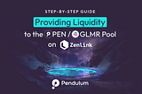 Step-by-Step Guide to Providing Liquidity to the PEN/GLMR Pool on Zenlink