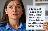 5 types of people who will gladly ruin your life