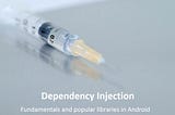 Fundamentals of Dependency Injection and popular libraries in Android