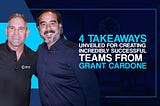 4 Takeaways Unveiled For Creating Incredibly Successful Teams From Grant Cardone