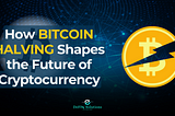 How Bitcoin Halving Shapes the Future of Cryptocurrency