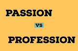 How to balance ‘Profession’ and ‘Passion’!!