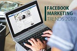 Latest Facebook Marketing Trends in 2017