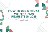 How to Use a Proxy with Python Requests