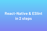 React-Native & ESLint in 2 steps