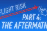 Flight Risk Episode 4: The Aftermath