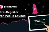 Pre-Register for the Polkaswitch Public Launch
