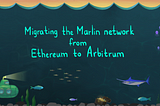 Migrating the Marlin network from Ethereum to Arbitrum