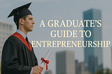 The Entrepreneurial Edge: Skills Every Graduate Needs for the Future