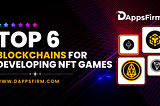 Top 6 Blockchain Networks For Developing NFT Games