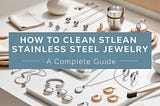 How to Clean Stainless Steel Jewelry — A Complete Guide