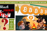 Black Friday? Really? — Three words in defense of bitcoin