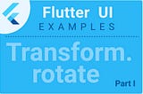 Rotation examples with Flutter Transform widget (Part I)