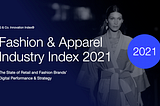 Fashion & Apparel Industry Index 2021: The State of Fashion Brands’ Digital Performance & Strategy