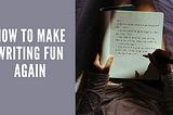 How to Make Writing Fun Again