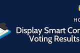 How To Display Voting Results from Blockchain On UI