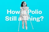 How is Polio Still a Thing?