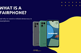 Fairphone Case Study- We Need To Rethink Democracy In Smartphones