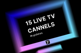 15 LIVE TV CHANNELS
