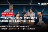 Why Omnichannel Marketing Strategy Is Essential Today