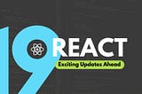 React 19: What’s New in React World?