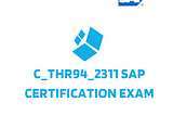 C_THR94_2311 SAP Certification Exam: Navigating the Path to SAP SuccessFactors Time Management…