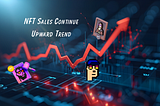 NFT Sales Continue Upward Trend: A 10.95% Increase This Week