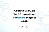 A Guide To IDO Launchpad For Crypto Projects in 2022
