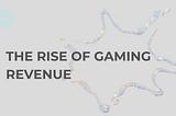 THE RISE OF GAMING REVENUE
