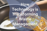 How Technology is Transforming Waste Management