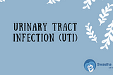 URINARY TRACT INFECTION (UTI)
