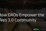 How DAOs Empower the Web 3.0 Community