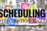 Scheduling and Curation tools