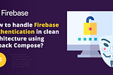 How to handle Firebase Authentication in clean architecture using Jetpack Compose?