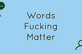 Words Fucking Matter