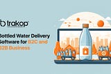 Bottled Water Delivery Software for B2C and B2B Business